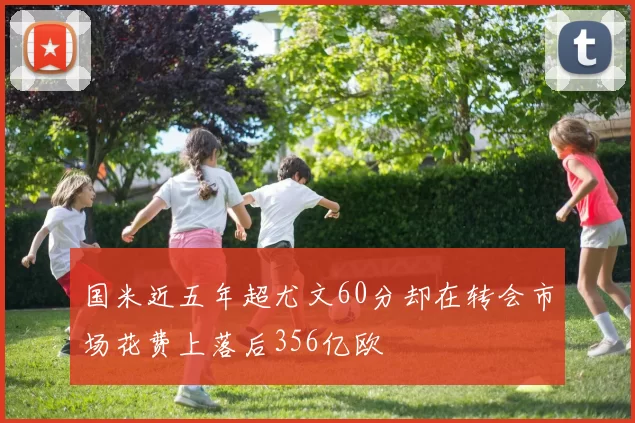国米近五年超尤文60分却在转会市场花费上落后356亿欧